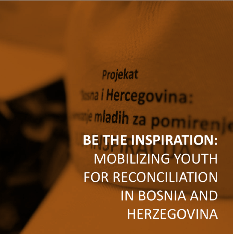 BE THE INSPIRATION: MOBILIZING YOUTH FOR RECONCILIATION IN BOSNIA AND HERZEGOVINA